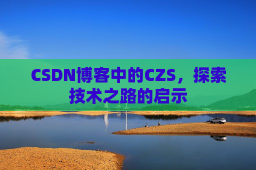 CSDN博客中的CZS，探索技术之路的启示